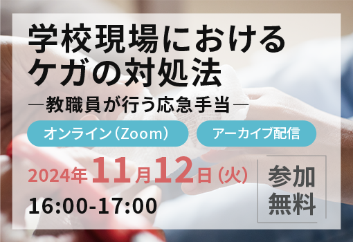 学校現場におけるケガの対処法　教職員が行う応急手当／2024年11月12日（火）16:00～17:0／参加無料